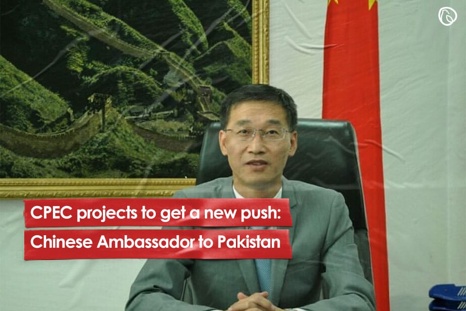 CPEC projects to get a new push: Chinese Ambassador to Pakistan