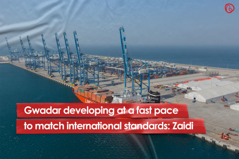 Gwadar developing at a fast pace to match international standards: Zaidi