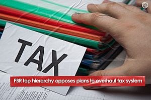 FBR top hierarchy opposes plans to overhaul tax system