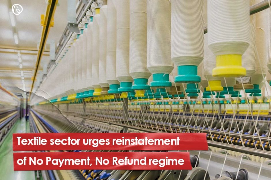 Textile sector urges reinstatement of No Payment, No Refund regime