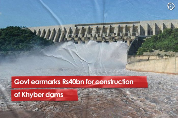 Govt earmarks Rs40bn for construction of Khyber dams