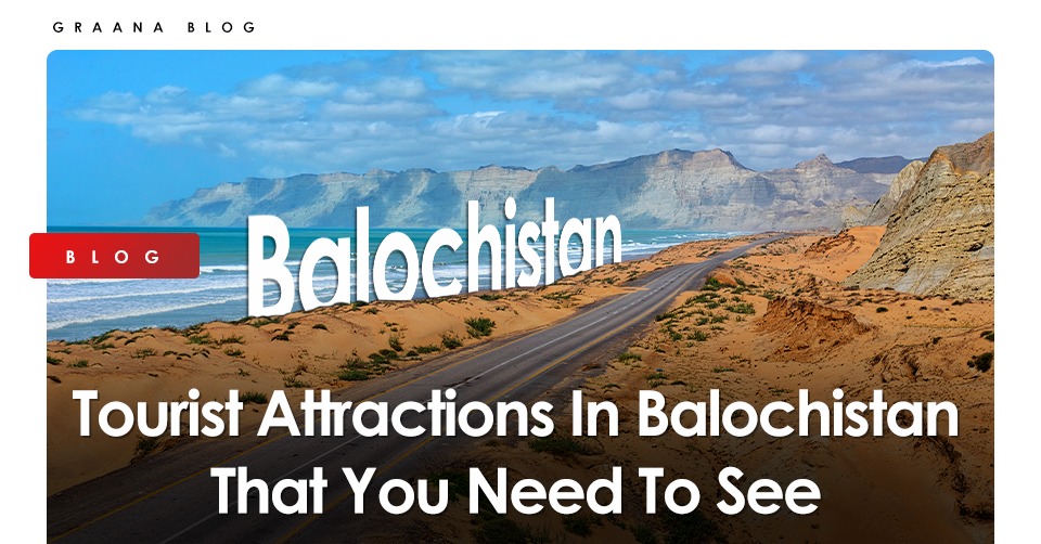 Tourist Attractions In Balochistan That You Need To See