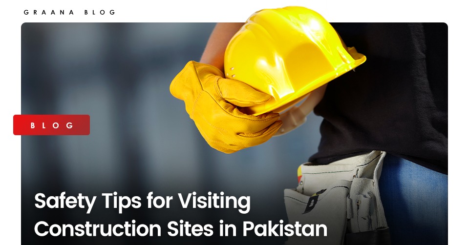 Safety Tips for Visiting Construction Sites in Pakistan