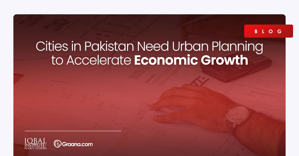 Cities in Pakistan Need Urban Planning to Accelerate Economic Growth