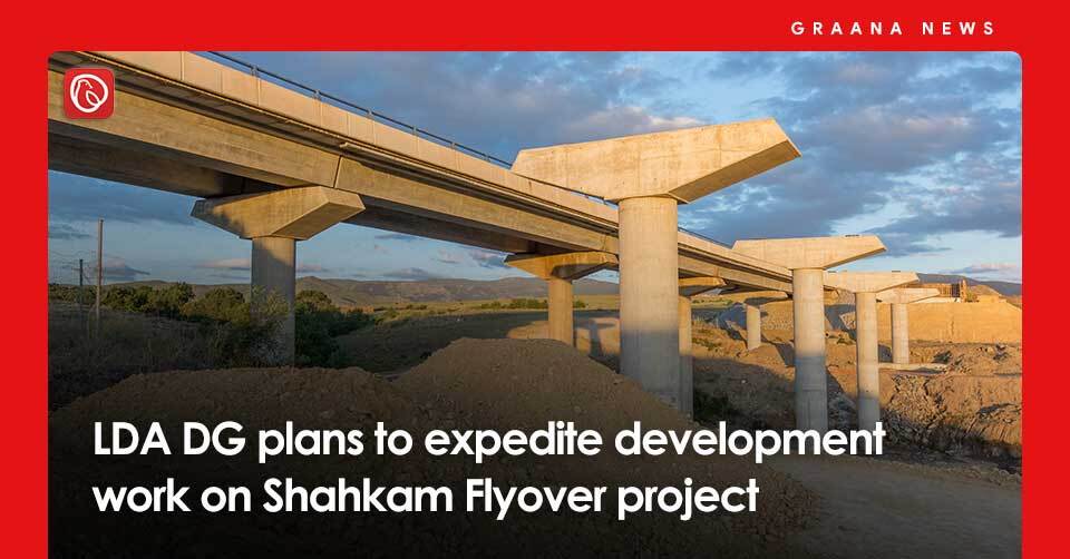 LDA DG plans to expedite development work on Shahkam Flyover project