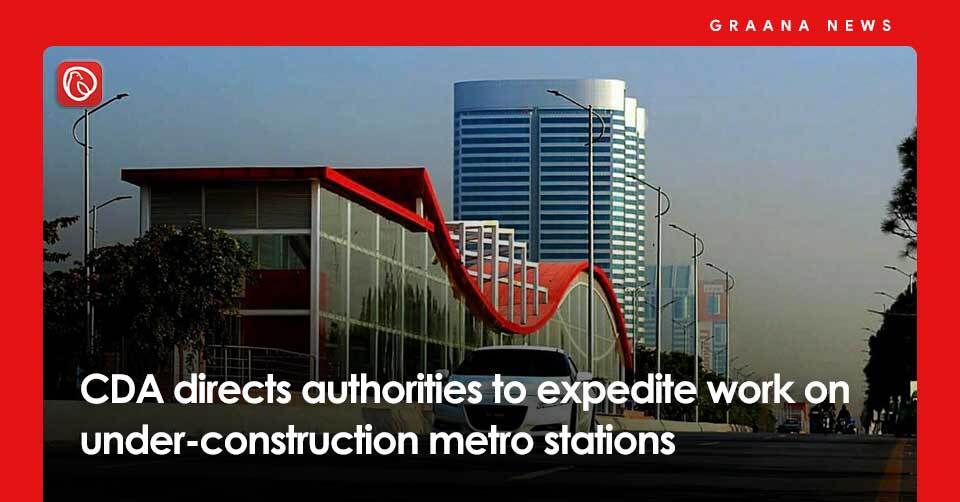 CDA directs authorities to expedite work on under-construction metro stations. For more news, visit Graana news.