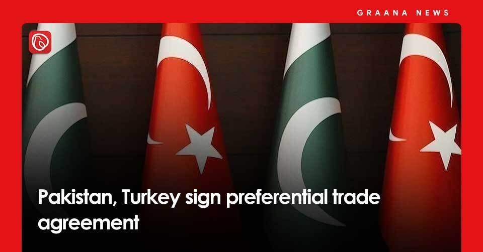 Pakistan, Turkey sign preferential trade agreement